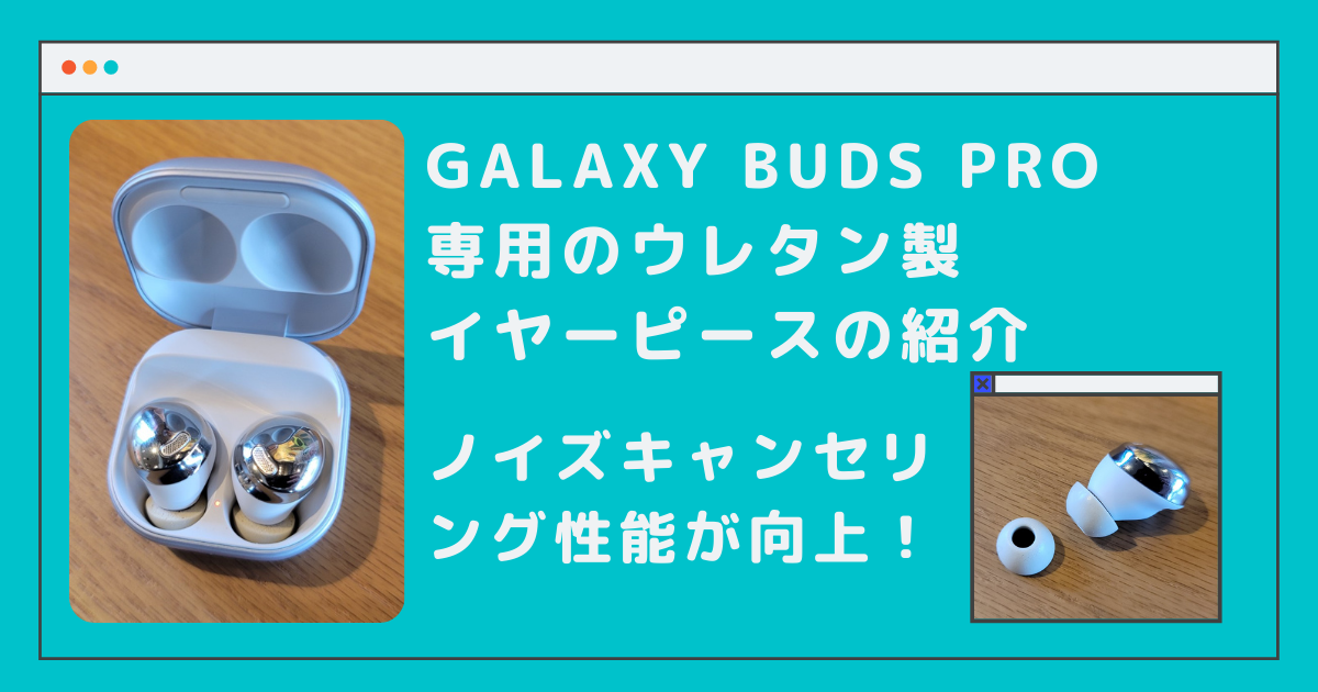 Galaxy Buds Pro専用ウレタンイヤーピースの紹介【ノイキャン性能向上】 | おぺぺないとブログ